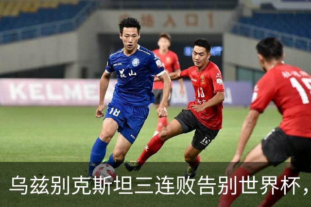 乌兹别克斯坦三连败告别世界杯，卡纳瓦罗大概率继续执教，9至10月或将来华与国足热身