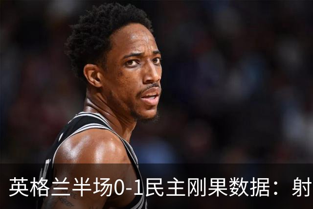 英格兰半场0-1民主刚果数据：射门8-3 射正4-1 预期进球1.31-0.69